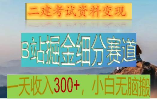 B站掘金细分赛道，二建考试资料变现，一天收入300+，操作简单，纯小白也能轻松上手瀚萌资源网-网赚网-网赚项目网-虚拟资源网-国学资源网-易学资源网-本站有全网最新网赚项目-易学课程资源-中医课程资源的在线下载网站！瀚萌资源网