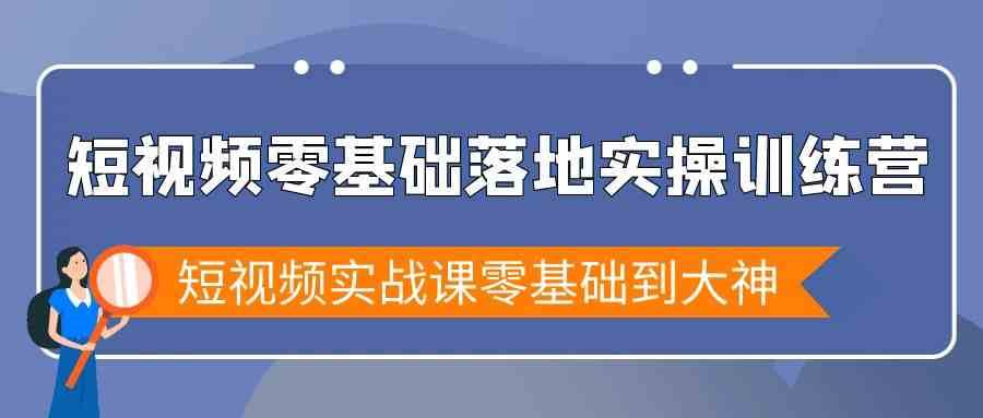 短视频零基础落地实战特训营，短视频实战课零基础到大神瀚萌资源网-网赚网-网赚项目网-虚拟资源网-国学资源网-易学资源网-本站有全网最新网赚项目-易学课程资源-中医课程资源的在线下载网站！瀚萌资源网