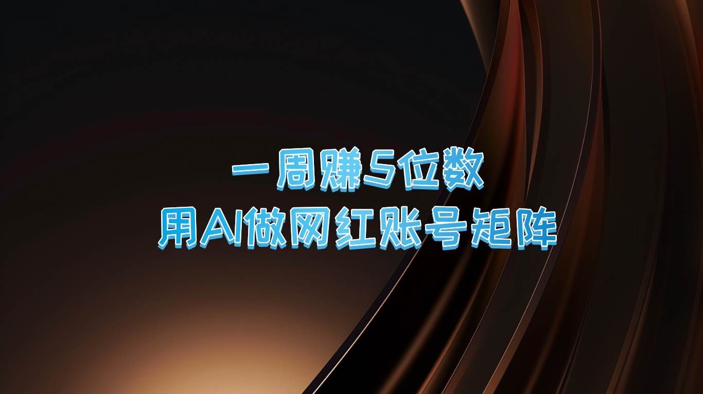 一周赚5位数，用AI做网红账号矩阵，现在的AI功能实在太强大了-瀚萌资源网-网赚网-网赚项目网-虚拟资源网-国学资源网-易学资源网-本站有全网最新网赚项目-易学课程资源-中医课程资源的在线下载网站！瀚萌资源网