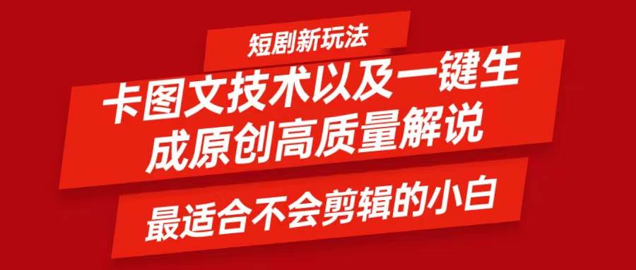 短剧卡图文技术，一键生成高质量解说视频，最适合小白玩的技术，轻松日入500＋-瀚萌资源网-网赚网-网赚项目网-虚拟资源网-国学资源网-易学资源网-本站有全网最新网赚项目-易学课程资源-中医课程资源的在线下载网站！瀚萌资源网