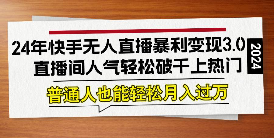 （12749期）24年快手无人直播暴利变现3.0，直播间人气轻松破千上热门，普通人也能…-瀚萌资源网-网赚网-网赚项目网-虚拟资源网-国学资源网-易学资源网-本站有全网最新网赚项目-易学课程资源-中医课程资源的在线下载网站！瀚萌资源网