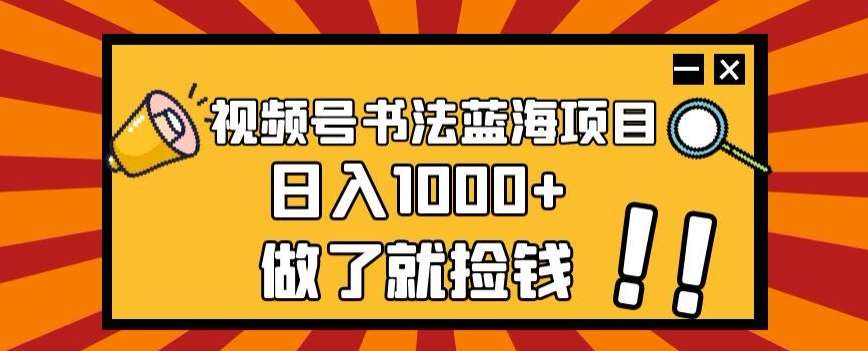 视频号书法蓝海项目，玩法简单，日入1000+【揭秘】瀚萌资源网-网赚网-网赚项目网-虚拟资源网-国学资源网-易学资源网-本站有全网最新网赚项目-易学课程资源-中医课程资源的在线下载网站！瀚萌资源网