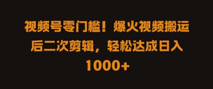 视频号零门槛，爆火视频搬运后二次剪辑，轻松达成日入 1k+【揭秘】瀚萌资源网-网赚网-网赚项目网-虚拟资源网-国学资源网-易学资源网-本站有全网最新网赚项目-易学课程资源-中医课程资源的在线下载网站！瀚萌资源网