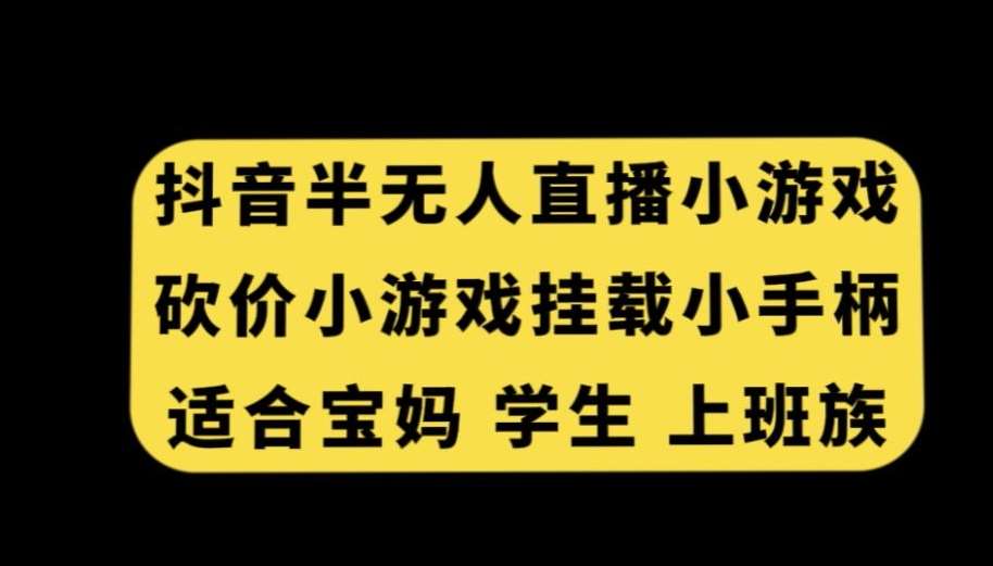 抖音半无人直播砍价小游戏，挂载游戏小手柄，适合宝妈学生上班族【揭秘】瀚萌资源网-网赚网-网赚项目网-虚拟资源网-国学资源网-易学资源网-本站有全网最新网赚项目-易学课程资源-中医课程资源的在线下载网站！瀚萌资源网