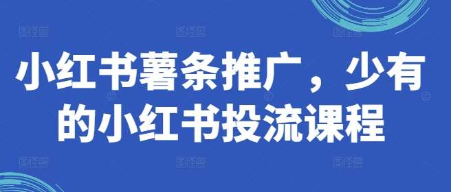 小红书薯条推广，少有的小红书投流课程瀚萌资源网-网赚网-网赚项目网-虚拟资源网-国学资源网-易学资源网-本站有全网最新网赚项目-易学课程资源-中医课程资源的在线下载网站！瀚萌资源网