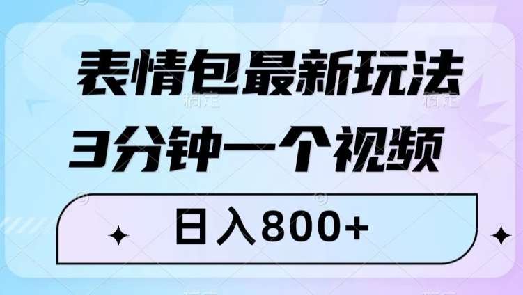 表情包最新玩法，3分钟一个视频，日入800+，小白也能做【揭秘】瀚萌资源网-网赚网-网赚项目网-虚拟资源网-国学资源网-易学资源网-本站有全网最新网赚项目-易学课程资源-中医课程资源的在线下载网站！瀚萌资源网