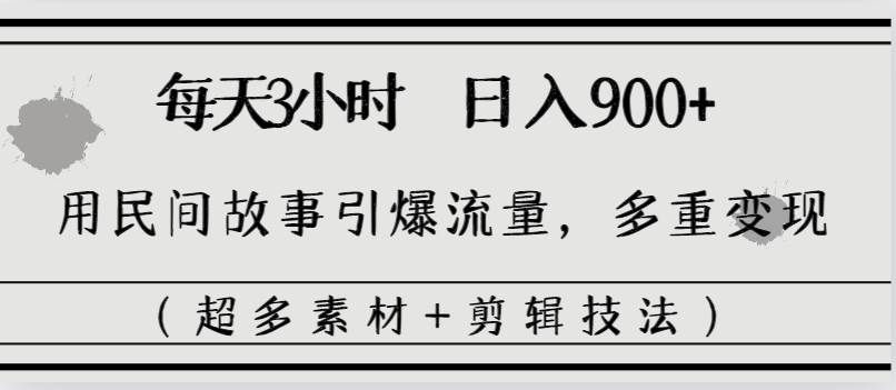 （8518期）每天三小时日入900+，用民间故事引爆流量，多重变现（超多素材+剪辑技法）瀚萌资源网-网赚网-网赚项目网-虚拟资源网-国学资源网-易学资源网-本站有全网最新网赚项目-易学课程资源-中医课程资源的在线下载网站！瀚萌资源网