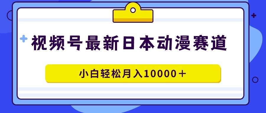 （9176期）视频号日本动漫蓝海赛道，100%原创，小白轻松月入10000＋瀚萌资源网-网赚网-网赚项目网-虚拟资源网-国学资源网-易学资源网-本站有全网最新网赚项目-易学课程资源-中医课程资源的在线下载网站！瀚萌资源网