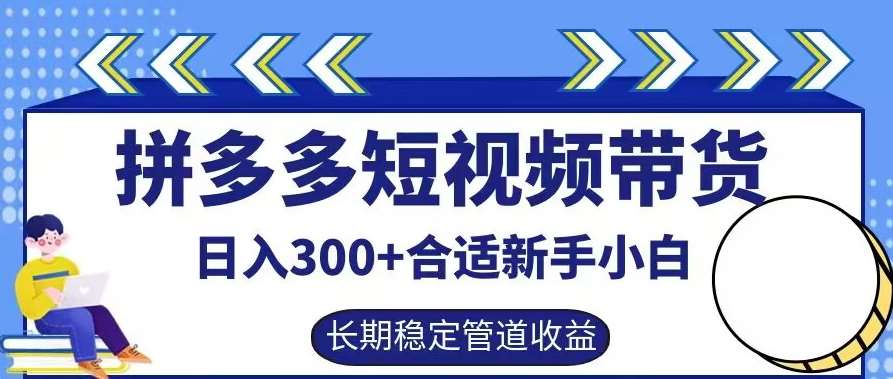 拼多多短视频带货日入300+有长期稳定被动收益，合适新手小白【揭秘】瀚萌资源网-网赚网-网赚项目网-虚拟资源网-国学资源网-易学资源网-本站有全网最新网赚项目-易学课程资源-中医课程资源的在线下载网站！瀚萌资源网