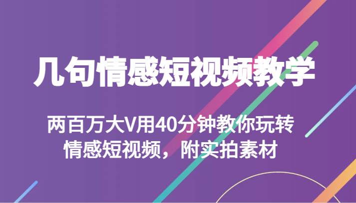 几句情感短视频教学 两百万大V用40分钟教你玩转情感短视频，附实拍素材-瀚萌资源网-网赚网-网赚项目网-虚拟资源网-国学资源网-易学资源网-本站有全网最新网赚项目-易学课程资源-中医课程资源的在线下载网站！瀚萌资源网