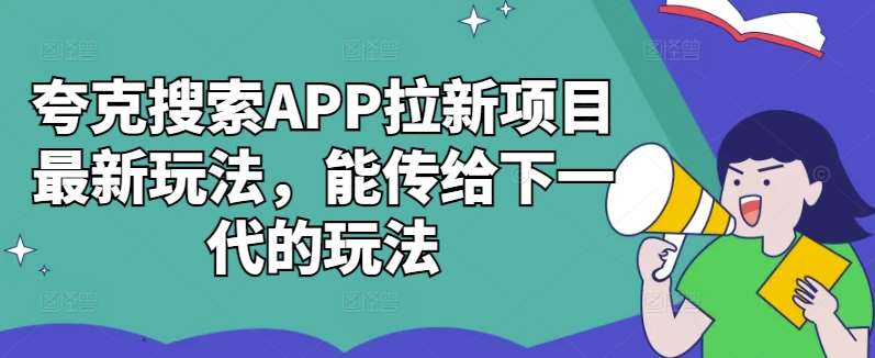 夸克搜索APP拉新项目最新玩法，能传给下一代的玩法瀚萌资源网-网赚网-网赚项目网-虚拟资源网-国学资源网-易学资源网-本站有全网最新网赚项目-易学课程资源-中医课程资源的在线下载网站！瀚萌资源网