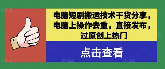 电脑短剧搬运技术干货分享，电脑上操作去重，直接发布，过原创上热门瀚萌资源网-网赚网-网赚项目网-虚拟资源网-国学资源网-易学资源网-本站有全网最新网赚项目-易学课程资源-中医课程资源的在线下载网站！瀚萌资源网