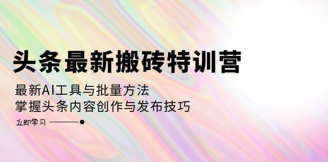 （12819期）头条最新搬砖特训营：最新AI工具与批量方法，掌握头条内容创作与发布技巧-瀚萌资源网-网赚网-网赚项目网-虚拟资源网-国学资源网-易学资源网-本站有全网最新网赚项目-易学课程资源-中医课程资源的在线下载网站！瀚萌资源网