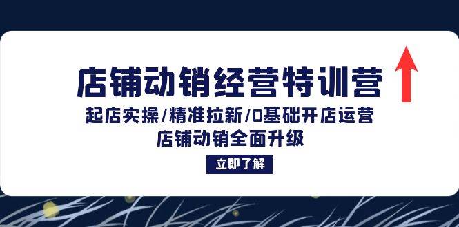 （12794期）店铺动销经营特训营：起店实操/精准拉新/0基础开店运营/店铺动销全面升级-瀚萌资源网-网赚网-网赚项目网-虚拟资源网-国学资源网-易学资源网-本站有全网最新网赚项目-易学课程资源-中医课程资源的在线下载网站！瀚萌资源网