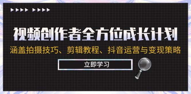 视频创作者全方位成长计划：涵盖拍摄技巧、剪辑教程、抖音运营与变现策略-瀚萌资源网-网赚网-网赚项目网-虚拟资源网-国学资源网-易学资源网-本站有全网最新网赚项目-易学课程资源-中医课程资源的在线下载网站！瀚萌资源网