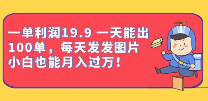 一单利润19.9一天能出100单，每天发发图片，小白也能月入过万【揭秘】瀚萌资源网-网赚网-网赚项目网-虚拟资源网-国学资源网-易学资源网-本站有全网最新网赚项目-易学课程资源-中医课程资源的在线下载网站！瀚萌资源网