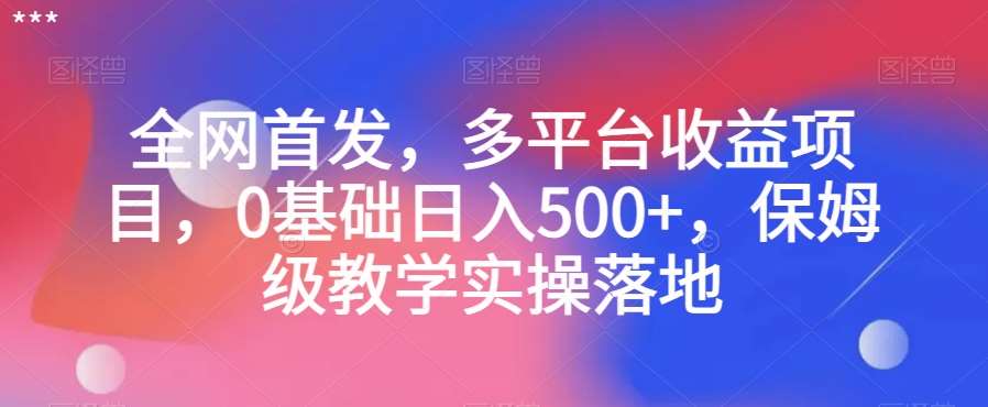 全网首发,多平台收益项目,0基础日入500+,保姆级教学实操落地【揭秘】瀚萌资源网-网赚网-网赚项目网-虚拟资源网-国学资源网-易学资源网-本站有全网最新网赚项目-易学课程资源-中医课程资源的在线下载网站!瀚萌资源网