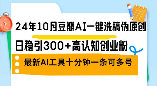 （12871期）24年10月豆瓣AI一键洗稿伪原创，日稳引300+高认知创业粉，最新AI工具十…-瀚萌资源网-网赚网-网赚项目网-虚拟资源网-国学资源网-易学资源网-本站有全网最新网赚项目-易学课程资源-中医课程资源的在线下载网站！瀚萌资源网