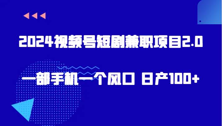 2024视频号短剧兼职项目2.0、一部手机一个风口 日产100+瀚萌资源网-网赚网-网赚项目网-虚拟资源网-国学资源网-易学资源网-本站有全网最新网赚项目-易学课程资源-中医课程资源的在线下载网站！瀚萌资源网