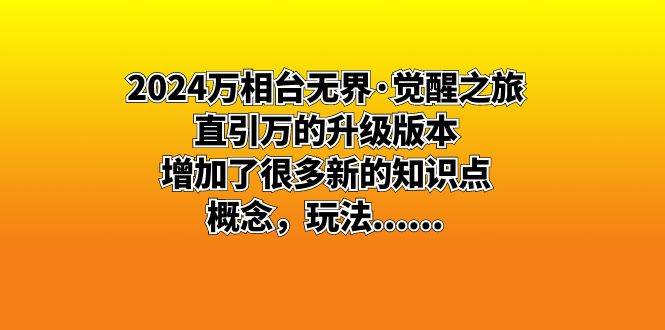 （8513期）2024万相台无界·觉醒之旅：直引万的升级版本，增加了很多新的知识点 概…瀚萌资源网-网赚网-网赚项目网-虚拟资源网-国学资源网-易学资源网-本站有全网最新网赚项目-易学课程资源-中医课程资源的在线下载网站！瀚萌资源网