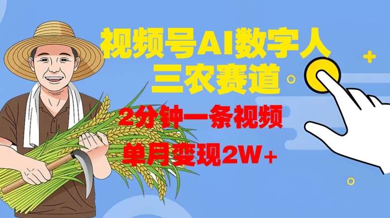 视频号AI数字人玩转三农赛道，2分钟一条视频，单月变现2W+-瀚萌资源网-网赚网-网赚项目网-虚拟资源网-国学资源网-易学资源网-本站有全网最新网赚项目-易学课程资源-中医课程资源的在线下载网站！瀚萌资源网