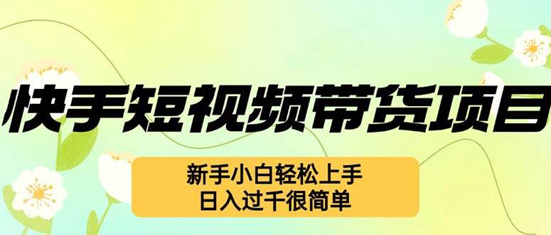 （12957期）快手短视频带货项目，最新玩法 新手小白轻松上手，日入过千很简单-瀚萌资源网-网赚网-网赚项目网-虚拟资源网-国学资源网-易学资源网-本站有全网最新网赚项目-易学课程资源-中医课程资源的在线下载网站！瀚萌资源网