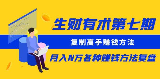 （8562期）生财有术第七期：复制高手赚钱方法 月入N万各种方法复盘（更新到24年0107）瀚萌资源网-网赚网-网赚项目网-虚拟资源网-国学资源网-易学资源网-本站有全网最新网赚项目-易学课程资源-中医课程资源的在线下载网站！瀚萌资源网