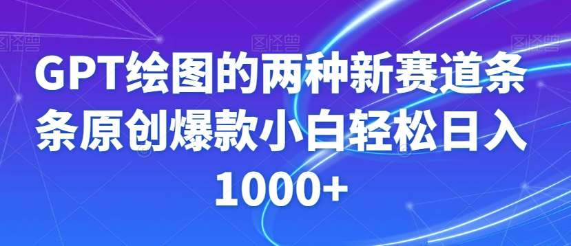 GPT绘图的两种新赛道条条原创爆款小白轻松日入1000+【揭秘】瀚萌资源网-网赚网-网赚项目网-虚拟资源网-国学资源网-易学资源网-本站有全网最新网赚项目-易学课程资源-中医课程资源的在线下载网站！瀚萌资源网
