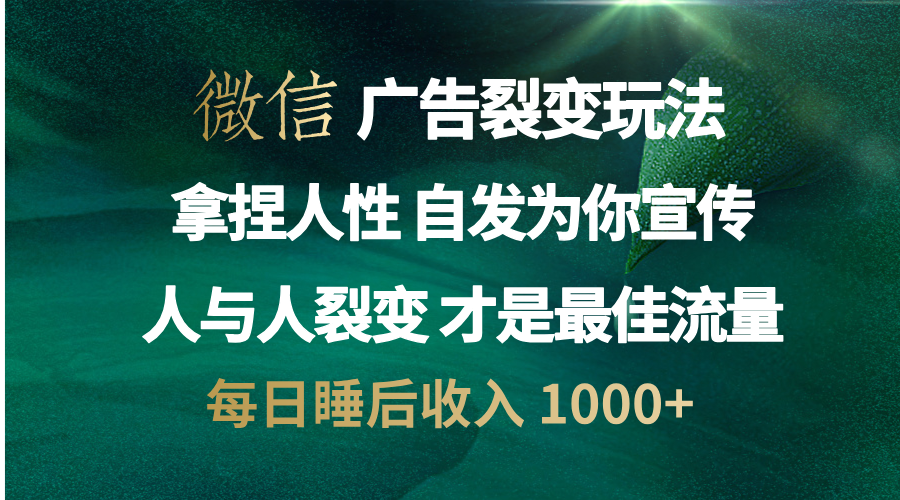 微信广告裂变法 操控人性 自发为你免费宣传 人与人的裂变才是最佳流量 单日睡后收入 1000+瀚萌资源网-网赚网-网赚项目网-虚拟资源网-国学资源网-易学资源网-本站有全网最新网赚项目-易学课程资源-中医课程资源的在线下载网站！瀚萌资源网