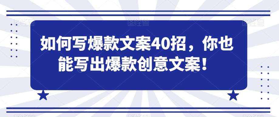 如何写爆款文案40招，你也能写出爆款创意文案瀚萌资源网-网赚网-网赚项目网-虚拟资源网-国学资源网-易学资源网-本站有全网最新网赚项目-易学课程资源-中医课程资源的在线下载网站！瀚萌资源网