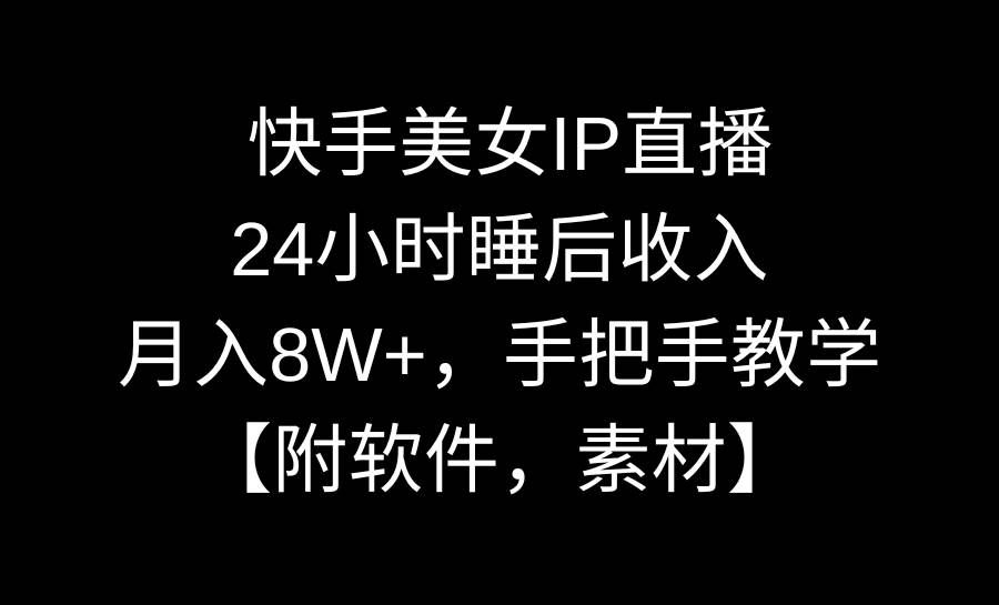 （8967期）快手美女IP直播，24小时睡后收入，月入8W+，手把手教学【附软件，素材】瀚萌资源网-网赚网-网赚项目网-虚拟资源网-国学资源网-易学资源网-本站有全网最新网赚项目-易学课程资源-中医课程资源的在线下载网站！瀚萌资源网