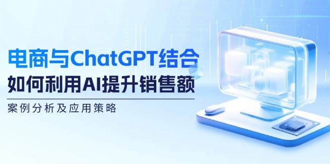 电商与ChatGPT结合：如何利用AI提升销售额，案例分析及应用策略瀚萌资源网-网赚网-网赚项目网-虚拟资源网-国学资源网-易学资源网-本站有全网最新网赚项目-易学课程资源-中医课程资源的在线下载网站！瀚萌资源网