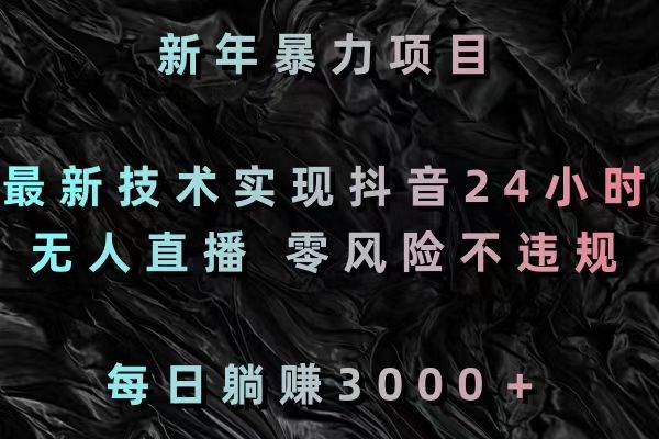 （8827期）新年暴力项目，最新技术实现抖音24小时无人直播 零风险不违规 每日躺赚3000瀚萌资源网-网赚网-网赚项目网-虚拟资源网-国学资源网-易学资源网-本站有全网最新网赚项目-易学课程资源-中医课程资源的在线下载网站！瀚萌资源网