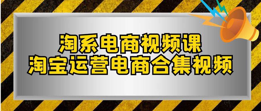 （7707期）淘系-电商视频课，淘宝运营电商合集视频（33节课）瀚萌资源网-网赚网-网赚项目网-虚拟资源网-国学资源网-易学资源网-本站有全网最新网赚项目-易学课程资源-中医课程资源的在线下载网站！瀚萌资源网