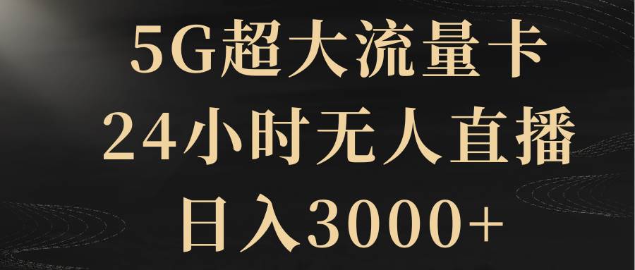 （8304期）5G超大流量卡，24小时无人直播，日入3000+瀚萌资源网-网赚网-网赚项目网-虚拟资源网-国学资源网-易学资源网-本站有全网最新网赚项目-易学课程资源-中医课程资源的在线下载网站！瀚萌资源网