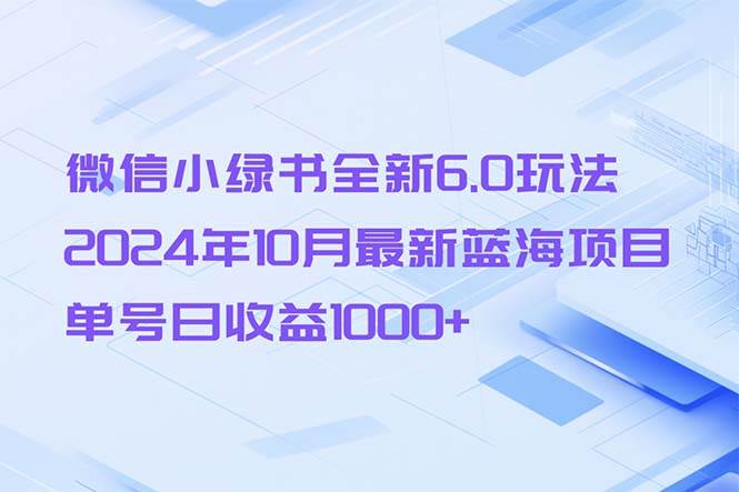 （13052期）微信小绿书全新6.0玩法，2024年10月最新蓝海项目，单号日收益1000+-瀚萌资源网-网赚网-网赚项目网-虚拟资源网-国学资源网-易学资源网-本站有全网最新网赚项目-易学课程资源-中医课程资源的在线下载网站！瀚萌资源网