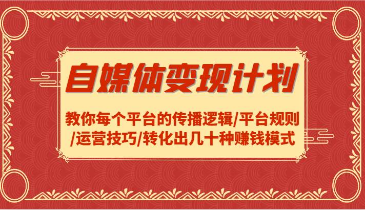 自媒体变现计划-教你每个平台的传播逻辑/平台规则/运营技巧/转化出几十种赚钱模式-瀚萌资源网-网赚网-网赚项目网-虚拟资源网-国学资源网-易学资源网-本站有全网最新网赚项目-易学课程资源-中医课程资源的在线下载网站！瀚萌资源网