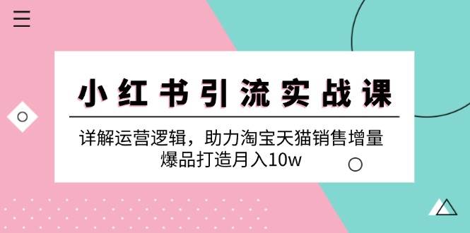 小红书引流实战课：详解运营逻辑，助力淘宝天猫销售增量，爆品打造月入10w-瀚萌资源网-网赚网-网赚项目网-虚拟资源网-国学资源网-易学资源网-本站有全网最新网赚项目-易学课程资源-中医课程资源的在线下载网站！瀚萌资源网