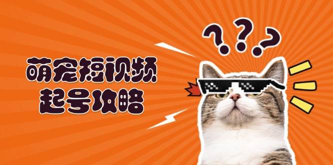 （13135期）萌宠-短视频起号攻略：定位搭建推流全解析，助力新手轻松打造爆款-瀚萌资源网-网赚网-网赚项目网-虚拟资源网-国学资源网-易学资源网-本站有全网最新网赚项目-易学课程资源-中医课程资源的在线下载网站！瀚萌资源网