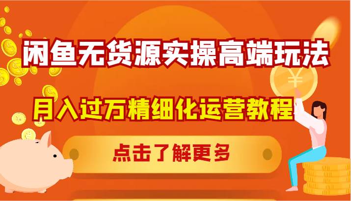 闲鱼无货源实操高端玩法，月入过万精细化运营教程-瀚萌资源网-网赚网-网赚项目网-虚拟资源网-国学资源网-易学资源网-本站有全网最新网赚项目-易学课程资源-中医课程资源的在线下载网站！瀚萌资源网