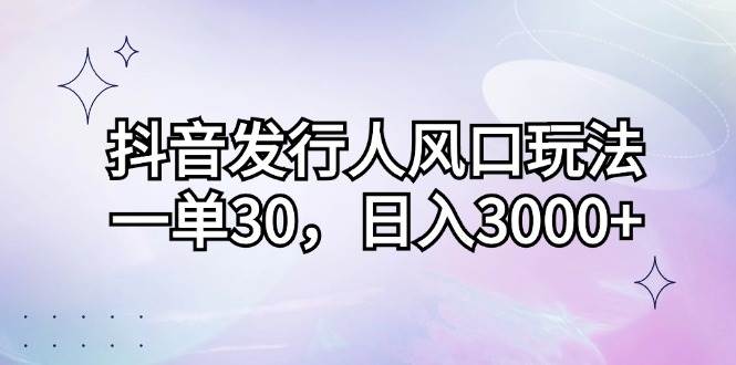 （12874期）抖音发行人风口玩法，一单30，日入3000+-瀚萌资源网-网赚网-网赚项目网-虚拟资源网-国学资源网-易学资源网-本站有全网最新网赚项目-易学课程资源-中医课程资源的在线下载网站！瀚萌资源网