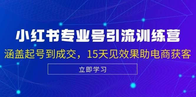 小红书专业号引流陪跑课，涵盖起号到成交，15天见效果助电商获客-瀚萌资源网-网赚网-网赚项目网-虚拟资源网-国学资源网-易学资源网-本站有全网最新网赚项目-易学课程资源-中医课程资源的在线下载网站！瀚萌资源网