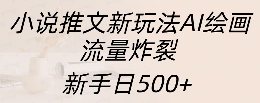 小说推文新玩法AI绘画，流量炸裂，新手日入500+瀚萌资源网-网赚网-网赚项目网-虚拟资源网-国学资源网-易学资源网-本站有全网最新网赚项目-易学课程资源-中医课程资源的在线下载网站！瀚萌资源网