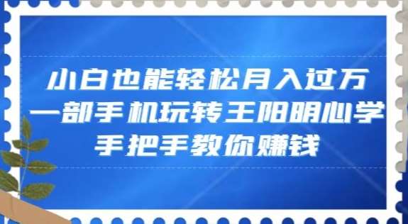 小白也能轻松月入过万，一部手机玩转王阳明心学，手把手教你赚钱【揭秘】瀚萌资源网-网赚网-网赚项目网-虚拟资源网-国学资源网-易学资源网-本站有全网最新网赚项目-易学课程资源-中医课程资源的在线下载网站！瀚萌资源网