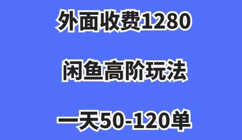 外面收费1280，闲鱼高阶玩法，一天50-120单，市场需求大，日入1000+【揭秘】瀚萌资源网-网赚网-网赚项目网-虚拟资源网-国学资源网-易学资源网-本站有全网最新网赚项目-易学课程资源-中医课程资源的在线下载网站！瀚萌资源网