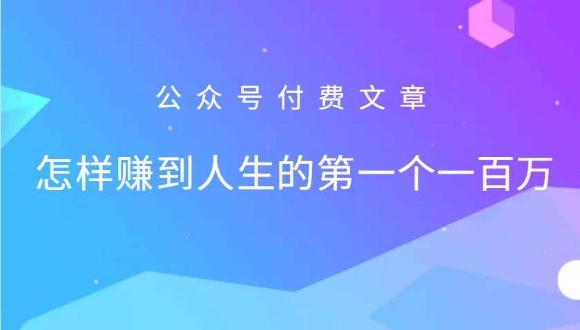 某公众号付费文章：怎么样才能赚到人生的第一个一百万瀚萌资源网-网赚网-网赚项目网-虚拟资源网-国学资源网-易学资源网-本站有全网最新网赚项目-易学课程资源-中医课程资源的在线下载网站！瀚萌资源网