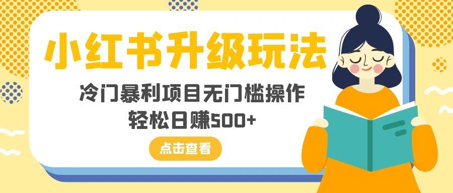 （8014期）小红书升级玩法，冷门暴利项目无门槛操作，轻松日赚500+-瀚萌资源网-网赚网-网赚项目网-虚拟资源网-国学资源网-易学资源网-本站有全网最新网赚项目-易学课程资源-中医课程资源的在线下载网站！瀚萌资源网