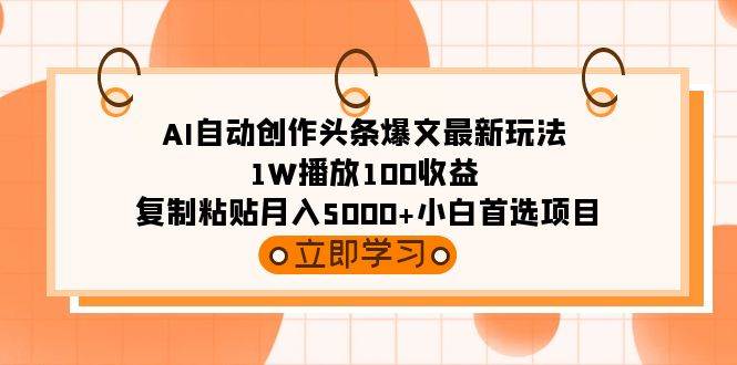 （9260期）AI自动创作头条爆文最新玩法 1W播放100收益 复制粘贴月入5000+小白首选项目瀚萌资源网-网赚网-网赚项目网-虚拟资源网-国学资源网-易学资源网-本站有全网最新网赚项目-易学课程资源-中医课程资源的在线下载网站！瀚萌资源网