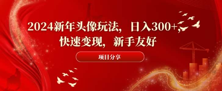 2024新年头像玩法，日入300+，快速变现，新手友好【揭秘】瀚萌资源网-网赚网-网赚项目网-虚拟资源网-国学资源网-易学资源网-本站有全网最新网赚项目-易学课程资源-中医课程资源的在线下载网站！瀚萌资源网