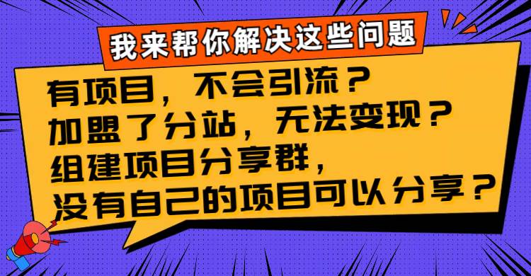 （8147期）有项目，不会引流？加盟了分站，无法变现？组建项目分享群，没有自己的…-瀚萌资源网-网赚网-网赚项目网-虚拟资源网-国学资源网-易学资源网-本站有全网最新网赚项目-易学课程资源-中医课程资源的在线下载网站！瀚萌资源网